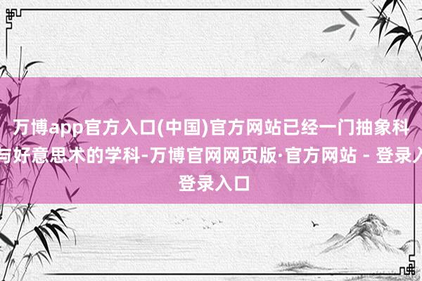 万博app官方入口(中国)官方网站已经一门抽象科学与好意思术的学科-万博官网网页版·官方网站 - 登录入口