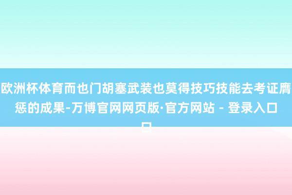 欧洲杯体育而也门胡塞武装也莫得技巧技能去考证膺惩的成果-万博官网网页版·官方网站 - 登录入口