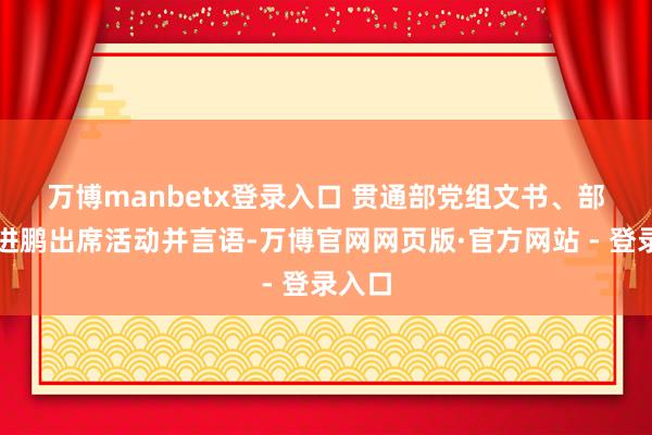 万博manbetx登录入口 　　贯通部党组文书、部长怀进鹏出席活动并言语-万博官网网页版·官方网站 - 登录入口